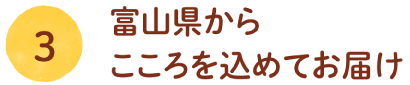 ③富山県からこころを込めてお届け